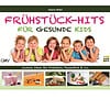 Frühstücks Hits Frühstück-Hits für gesunde Kids